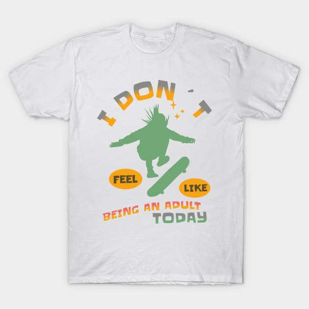 I DON`T FEEL LIKE AN ADULT TODAY SKATEBOARDER T-Shirt by DAZu